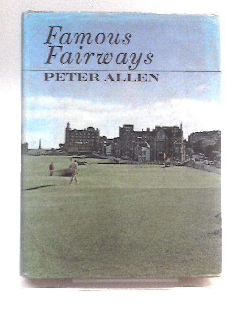 Famous Fairways. A Look at the World of Championship Courses By Peter Allen