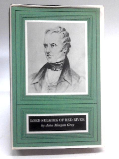 Lord Selkirk of Red River By John Morgan Gray