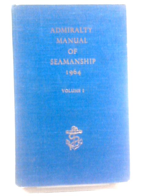 Admiralty Manual of Seamanship, Volume I - B.R. 67 (1) By Unstated