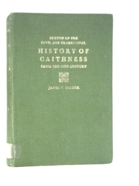 Sketch of the Civil and Traditional History of Caithness from the Tenth Century von James T.Calder