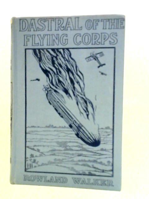 Dastral Of The Flying Corps By Rowland Walker