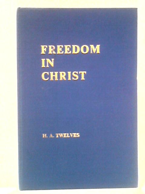 Freedom in Christ By H.A. Twelves