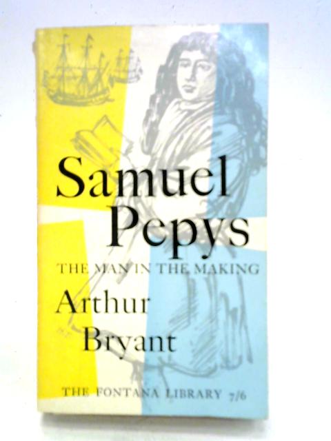 Samuel Pepys - The Man in the Making By Arthur Bryant