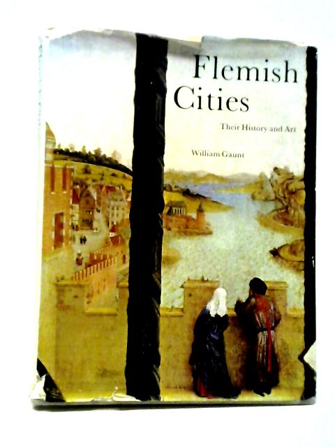 Flemish Cities: Their History And Art: Bruges, Ghent, Antwerp [And] Brussels (Centres Of Art And Civilization) By William Gaunt