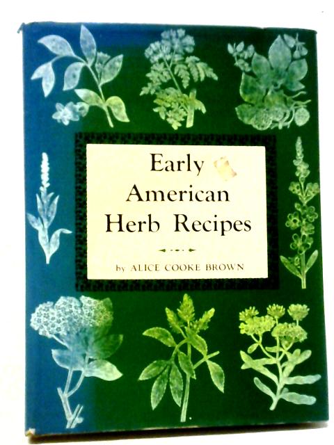 Early American Herb Recipes von Alice Cooke Brown