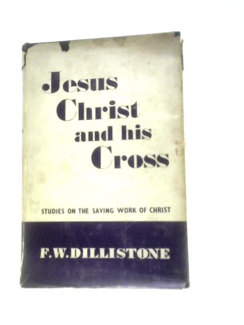 Jesus Christ And His Cross By F. W.Dillistone