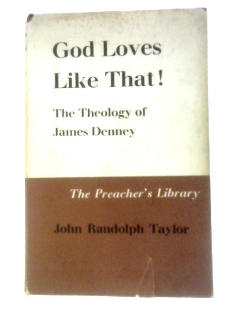 God Loves Like That! The Theology Of James Denney By John Randolph Taylor