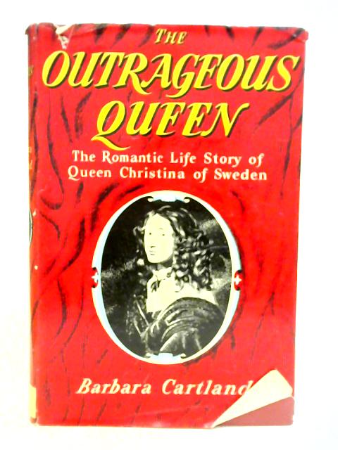 The Outrageous Queen; The Romantic Life Story of Queen Christina of Sweden von Barbara Cartland