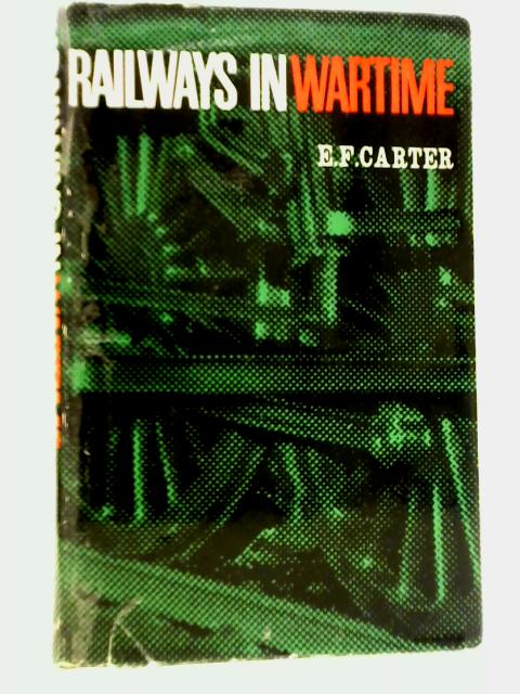 Railways in Wartime By Ernest F. Carter