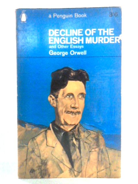 Decline of the English Murder and Other Essays By George Orwell