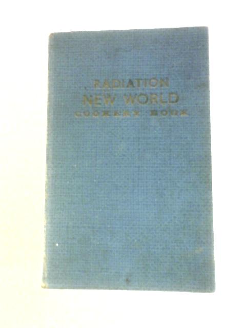 Radiation New World Cookery Book: A Selection of Proved Recipes for Use with Regulo New World Gas Cookers By Anon