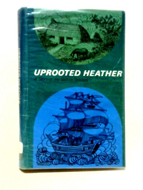 Uprooted Heather A Story of the Selkirk Settlers By Wemyss Cavaick