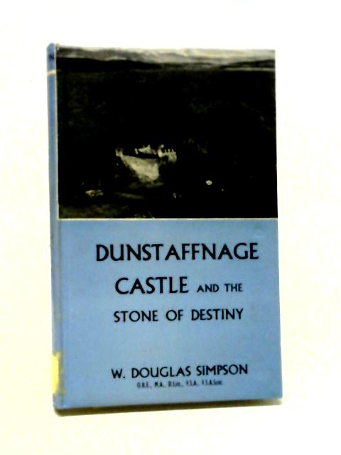 Dunstaffnage Castle and the Stone of Destiny By W. Douglas Simpson