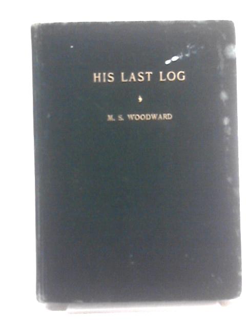 His Last Log von Morgan S. Woodward