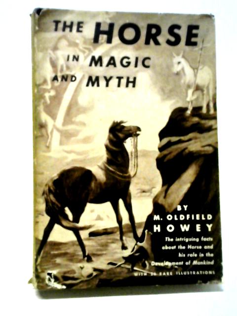 The Horse in Magic and Myth By Howey, M. Oldfield