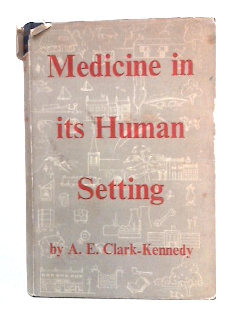 Medicine in its Human Setting von A.E. Clark-Kennedy