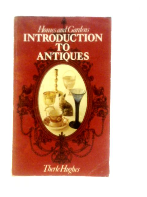 Introduction to Antiques, Homes and Gardens By Therle Hughes