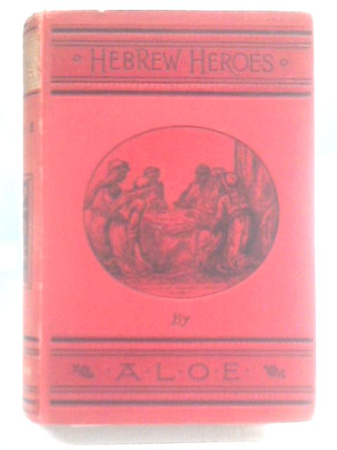 Hebrew Heroes - A Tale Founded On Jewish History von A.L.O.E