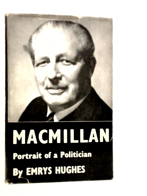 Macmillan: Portrait of a Politician By EmrysHughes