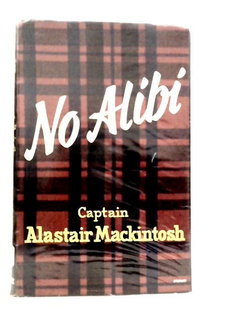 No Alibi: The Memoirs of Captain Alastair Mackintosh von Alastair MacKintosh