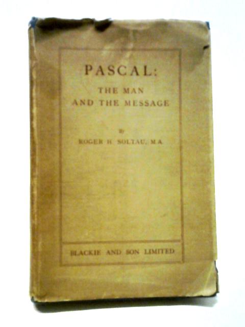 Pascal: The Man and the Message By Roger H. Soltau