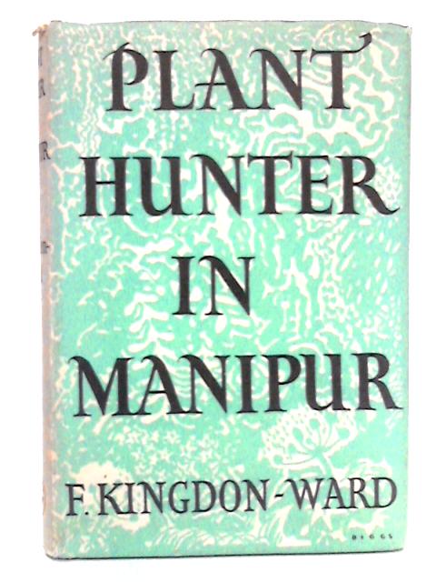 Plant Hunter in Manipur By F. Kingdon-Ward