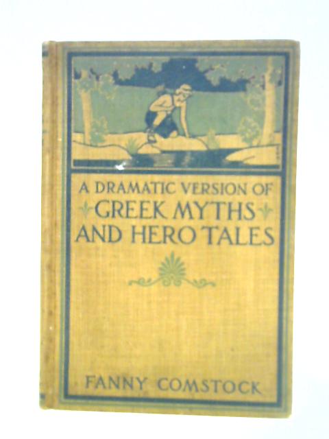 A Dramatic Version of Greek Myths and Hero Tales von Fanny Comstock