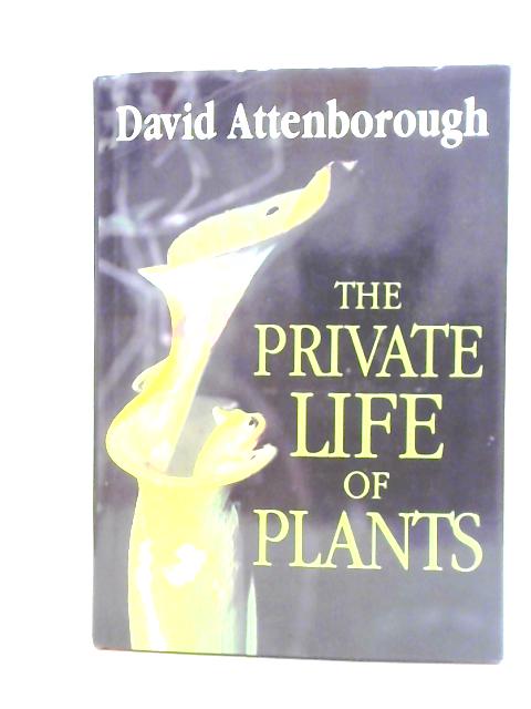 The Private Life of Plants: A Natural History of Plant Behaviour von David Attenborough