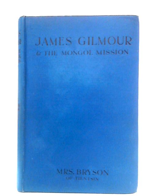 James Gilmour and the Mongol Mission By Mrs. Bryson of Tientsin