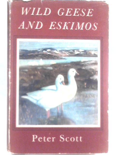 Wild Geese And Eskimos: A Journal Of The Perry River Expedition Of 1949 By Peter Scott