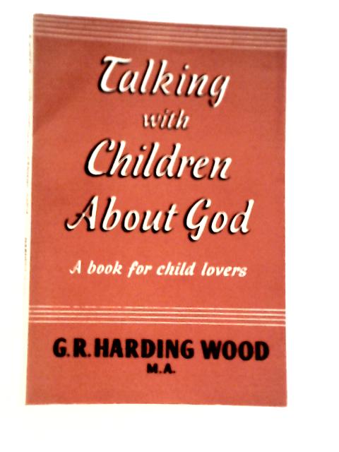 Talking with Children About God By G.R.Harding Wood