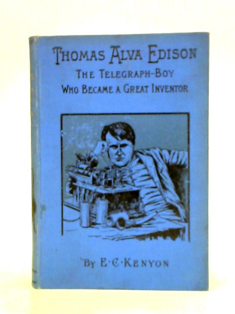 Thomas Alva Edison: The Telegraph-Boy Who Became a Great Inventor By E. C. Kenyon