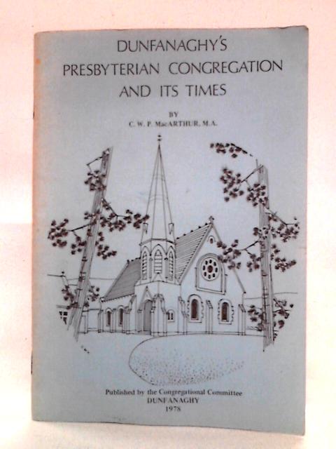 Dunfanaghy's Presbyterian Congregation and Its Times By C.W.P. MacArthur