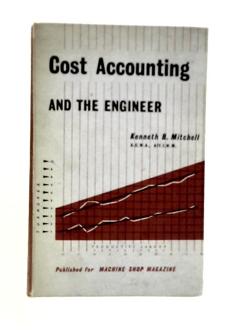 Cost Accounting and the Engineer By Kenneth B.Mitchell