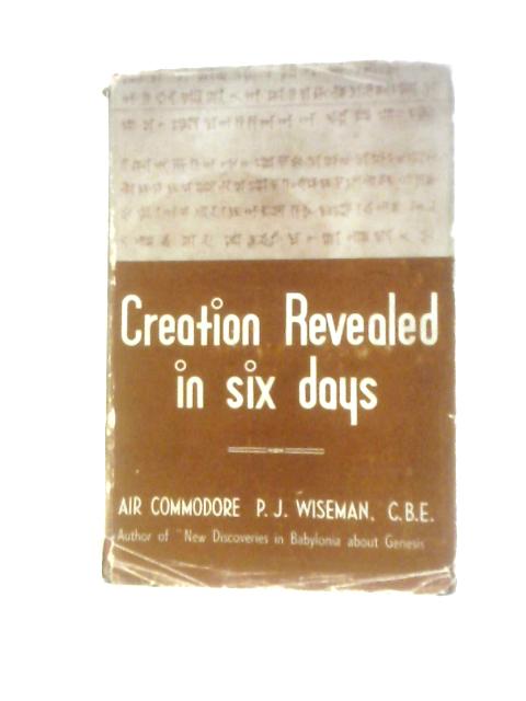 Creation Revealed in Six Days By P. J. Wiseman