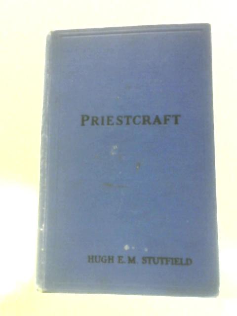 Priestcraft: a Study in Unnecessary Fictions By Hugh E. M. Stutfield