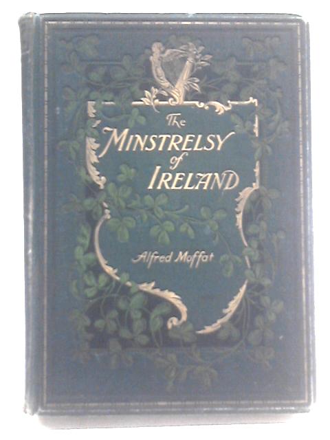 The Minstrelsy of Ireland By Alfred Moffat