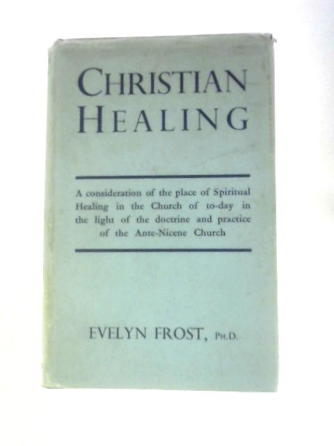 Christian Healing: A Consideration Of The Place Of Spiritual Healing In The Church Of To-day von Evelyn Frost