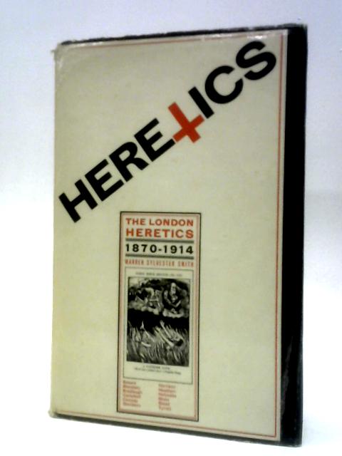 The London Heretics, 1870-1914 By Warren Sylvester Smith