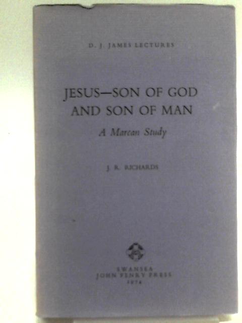 Jesus, Son Of God And Son Of Man: A Marcan Study (Pantyfedwen Trust Lectures) By J.R Richards