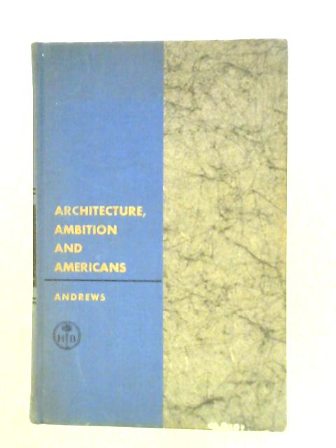 Architecture, Ambition and Americans By Wayne Andrews