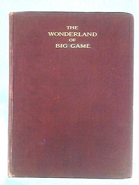 The Wonderland of Big Game: An Account of Two Trips Through Tanganyika and Kenya von Major A. Radclyffe Dugmore