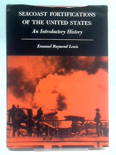 Seacoast Fortifications of the United States: An Introductory History By Emanuel Raymond Lewis