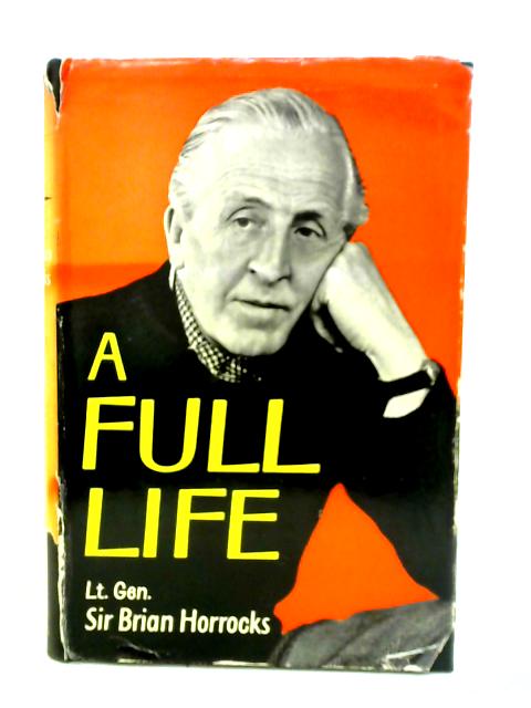 A Full Life By Horrocks, Lt. Gen. Sir Brian