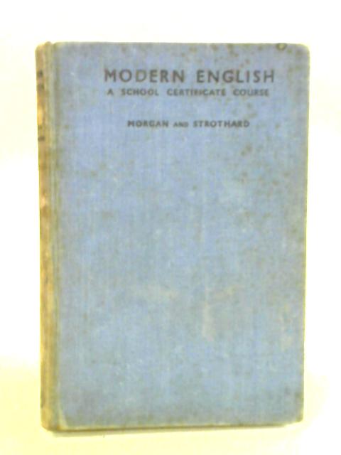 Modern English: A School Certificate Course By R. B. Morgan H. T. Strothard