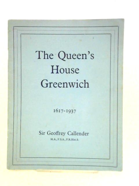 The Queen's House Greenwich: A Short History, 1617-1937 By Geoffrey Callender