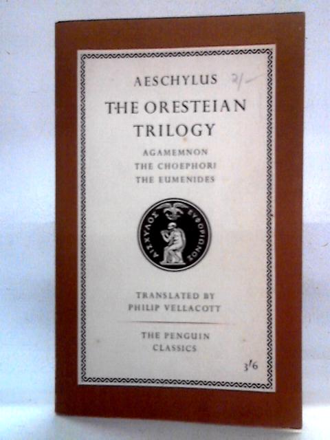 The Oresteian Trilogy: Agamemnon, The Choephori, The Eumenides By Aeschylus