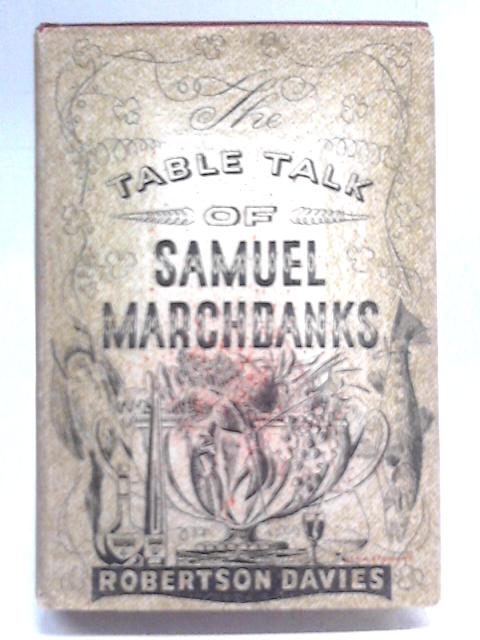 The Table Talk of Samuel Marchbanks By Robertson Davies