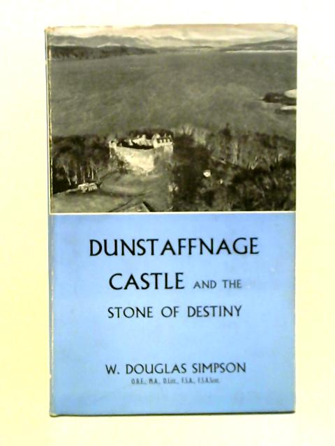 Dunstaffnage Castle and the Stone of Destiny By W. Douglas Simpson