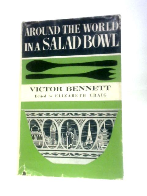 Around The World In A Salad Bowl By Victor Bennett Cecil Kahman Elizabeth Craig (Ed)